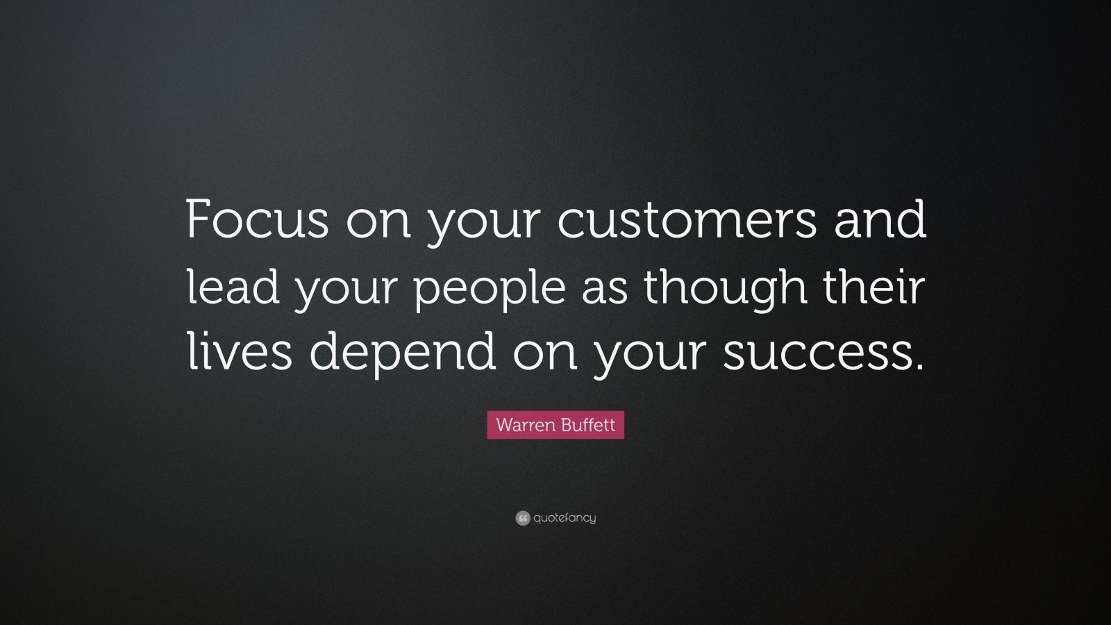 Warren Buffett Quote: “Focus on your customers and lead your people as ...