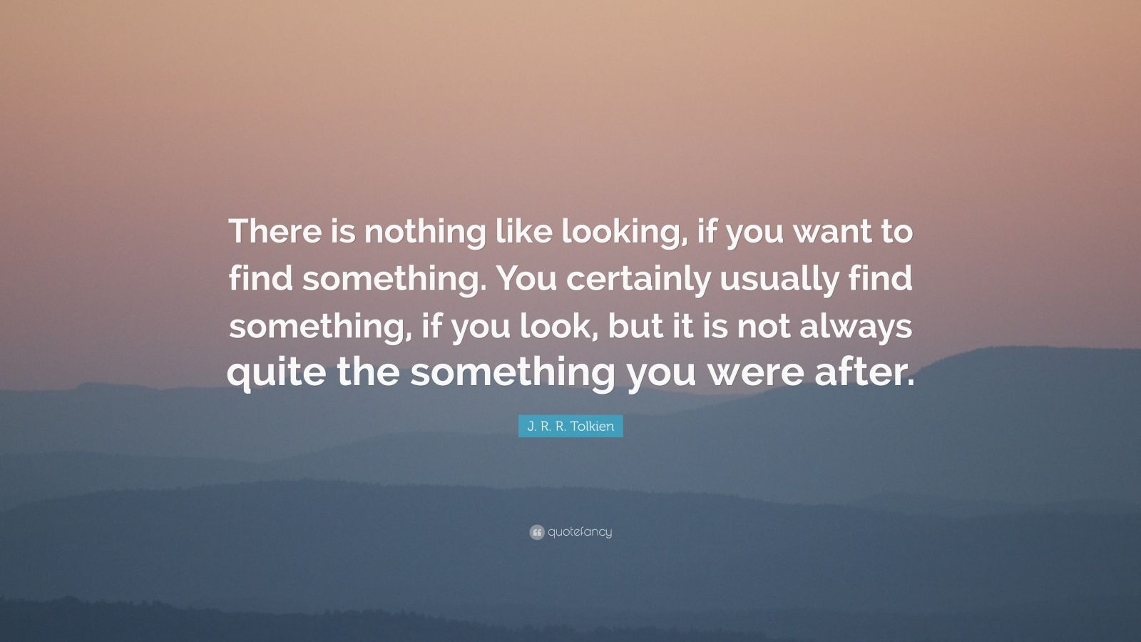 J R R Tolkien Quote There Is Nothing Like Looking If You Want To