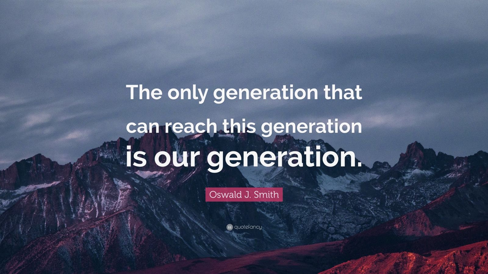 Oswald J. Smith Quote: “The Only Generation That Can Reach This ...