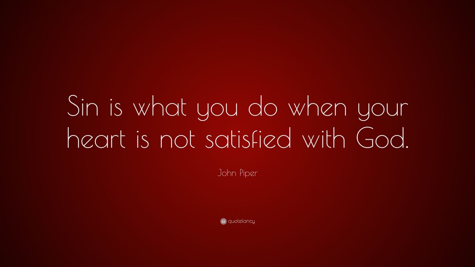 John Piper Quote: “Sin is what you do when your heart is not satisfied ...