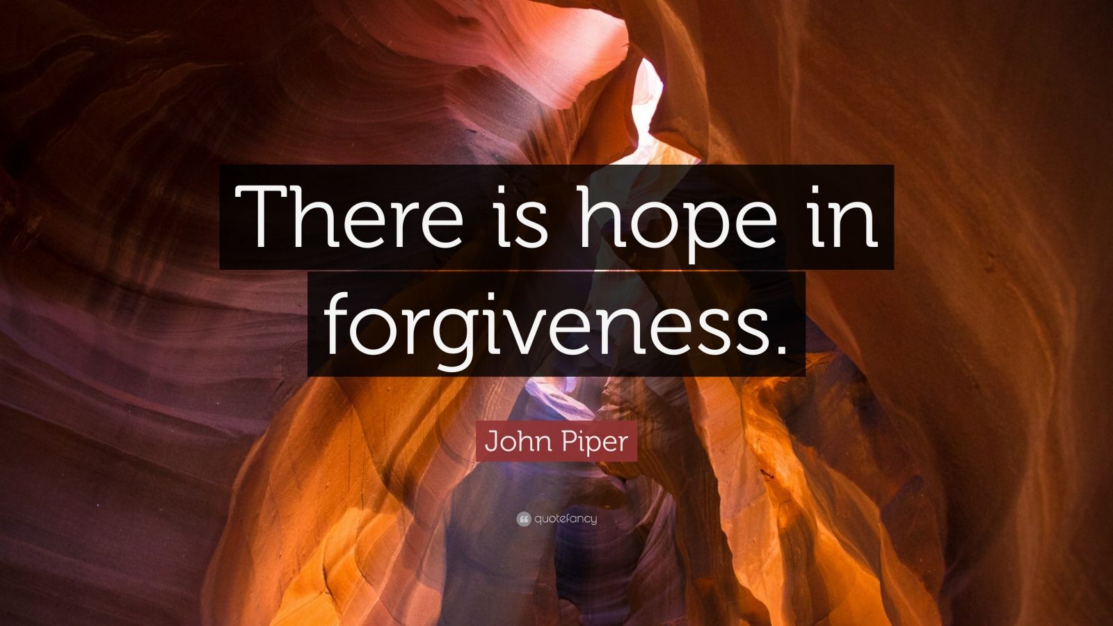 John Piper Quote: “There is hope in forgiveness.”