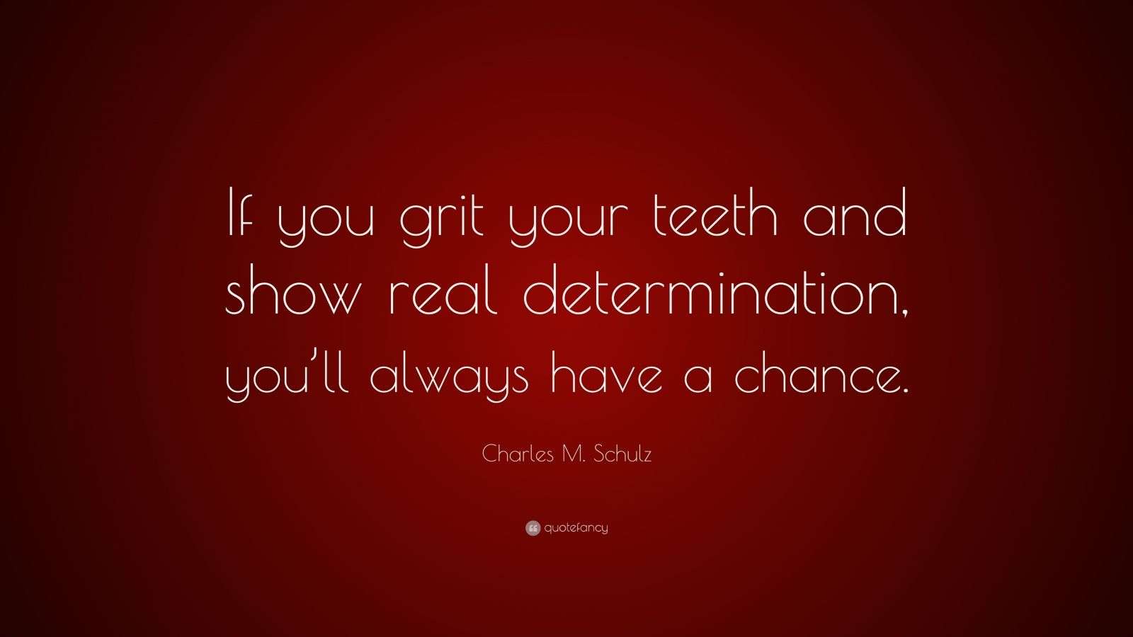 Charles M. Schulz Quote “If you grit your teeth and show real