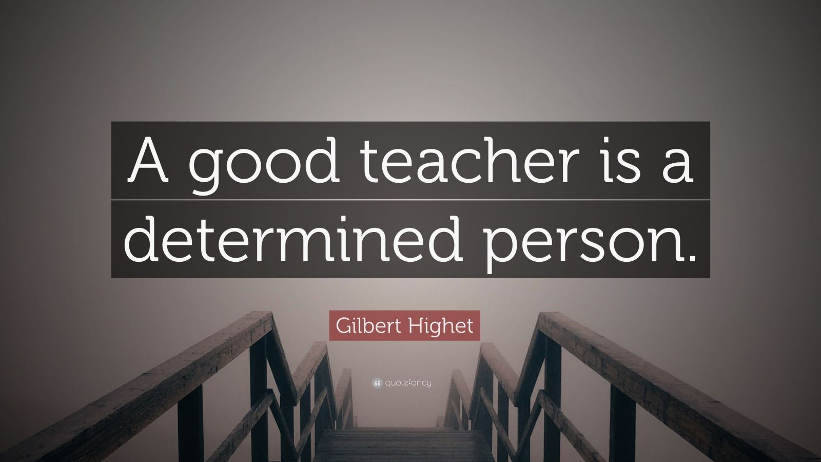 Gilbert Highet Quote: “A good teacher is a determined person.” (9 ...