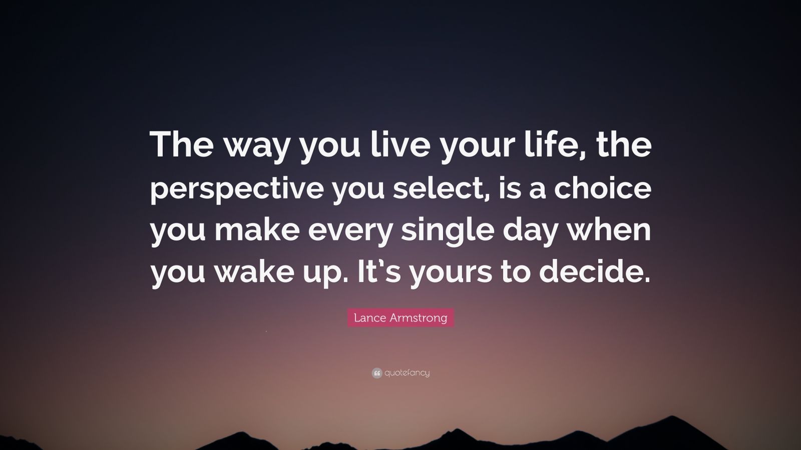 Lance Armstrong Quote “The way you live your life the perspective you select