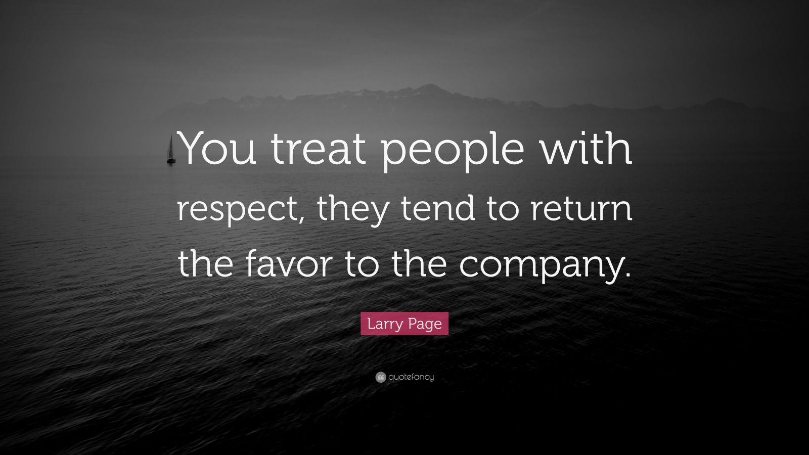 Larry Page Quote: “You treat people with respect, they tend to return ...