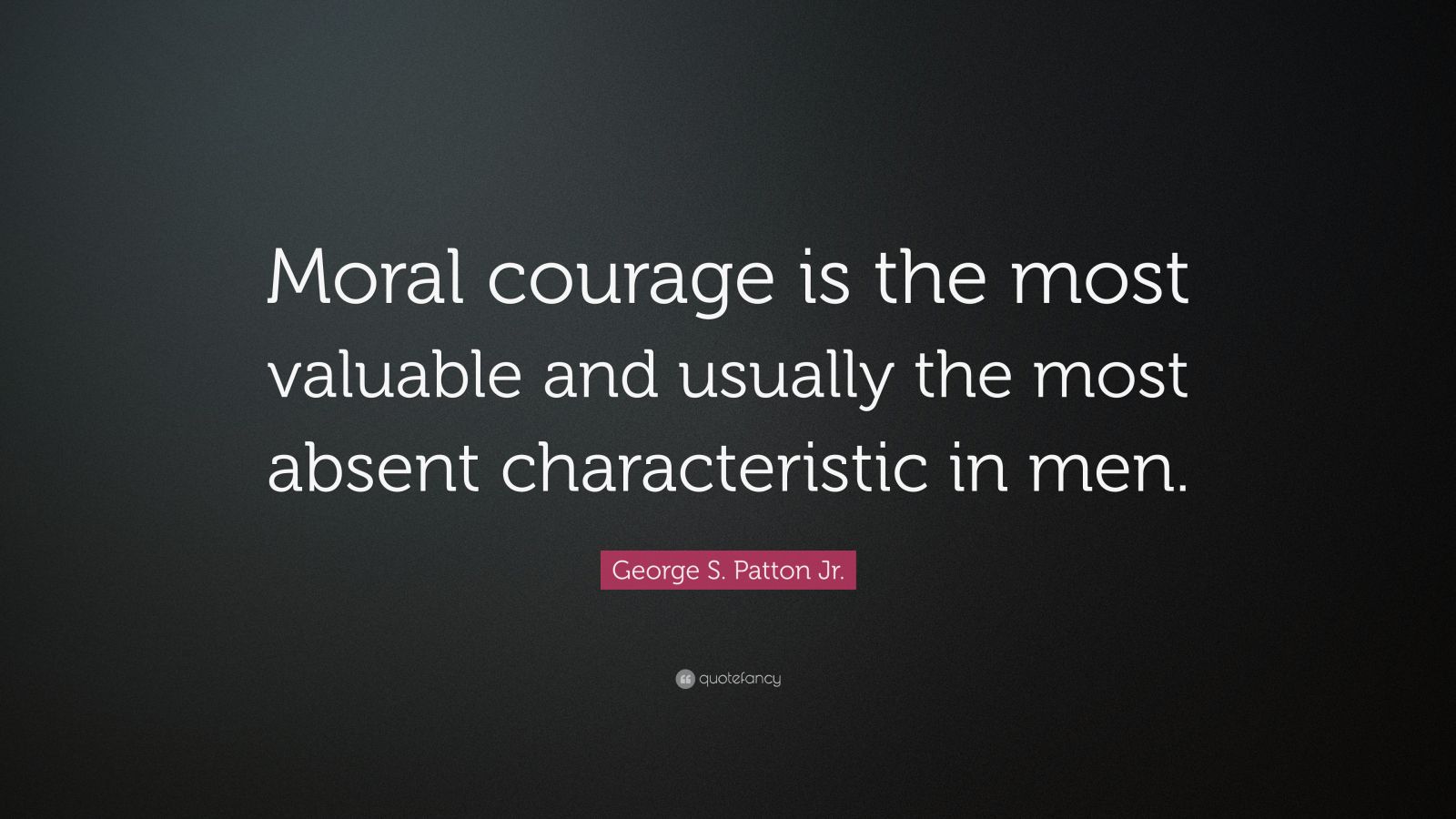 George S. Patton Jr. Quote: “Moral courage is the most valuable and ...