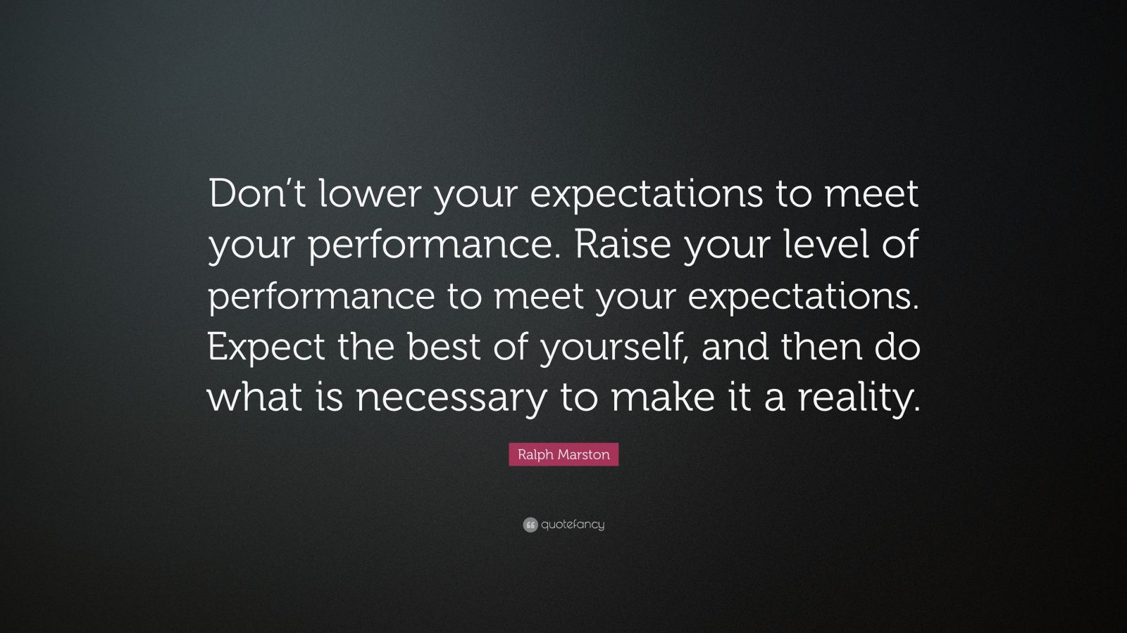 Ralph Marston Quote: “Don’t lower your expectations to meet your ...