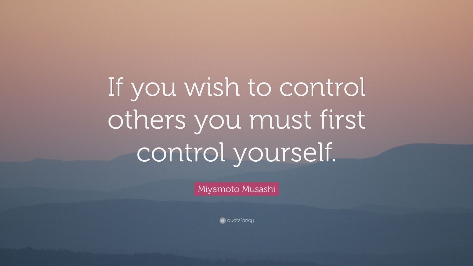 Miyamoto Musashi Quote: “If you wish to control others you must first ...