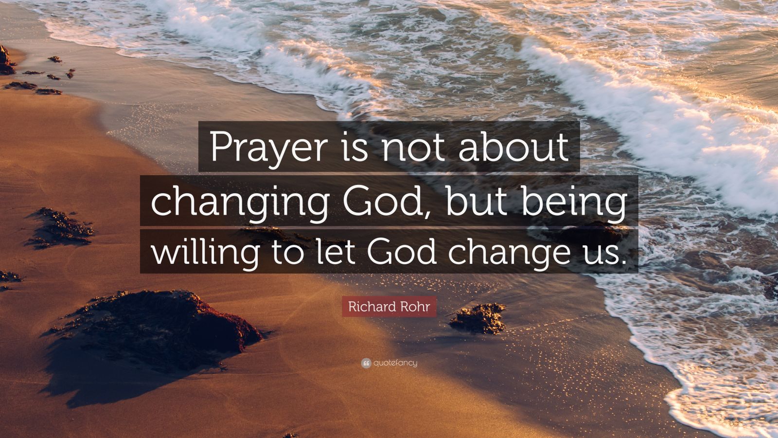 Richard Rohr Quote “Prayer is not about changing God, but being