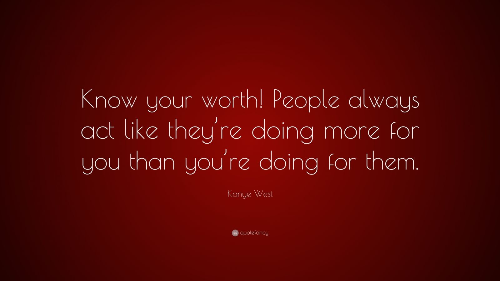 Kanye West Quote: “Know your worth! People always act like they’re ...