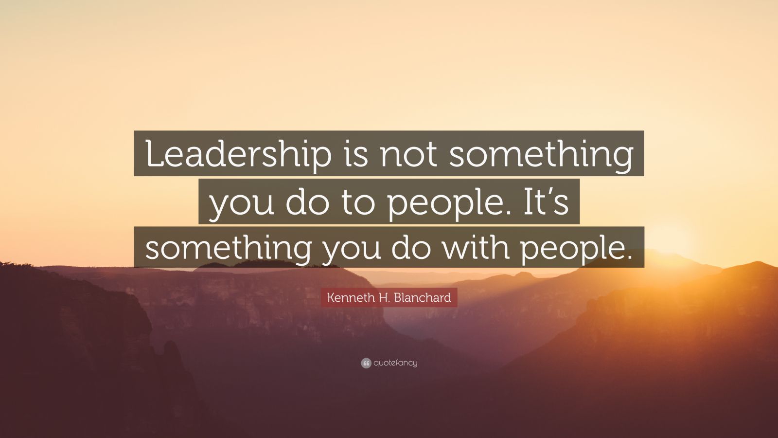 Kenneth H. Blanchard Quote: “Leadership is not something you do to