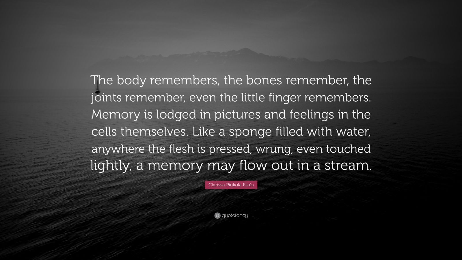 Clarissa Pinkola Estés Quote “The body remembers, the