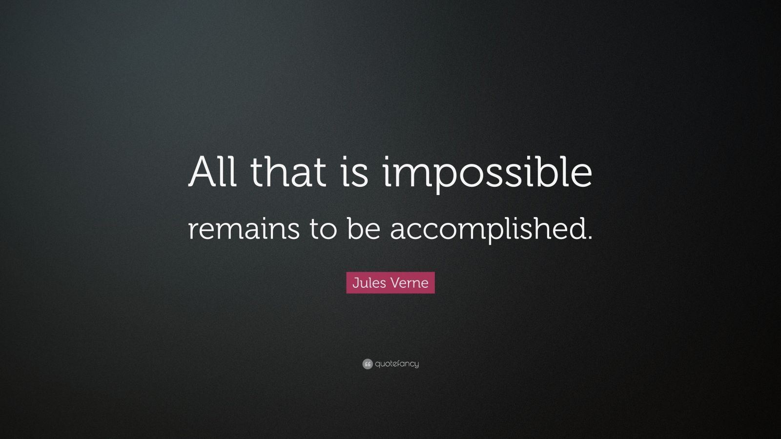 Jules Verne Quote: “All that is impossible remains to be accomplished ...