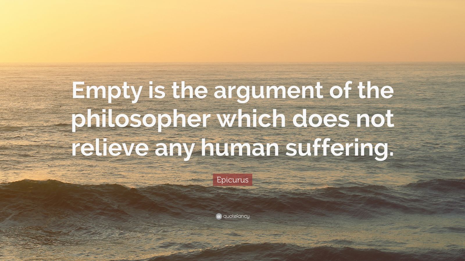 Epicurus Quote: “Empty Is The Argument Of The Philosopher Which Does ...