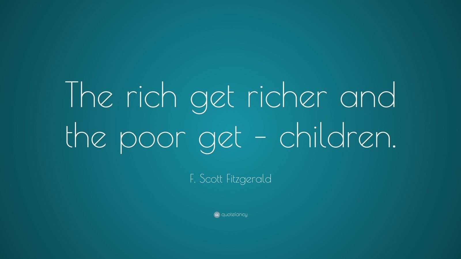 F. Scott Fitzgerald Quote “The rich get richer and the poor get