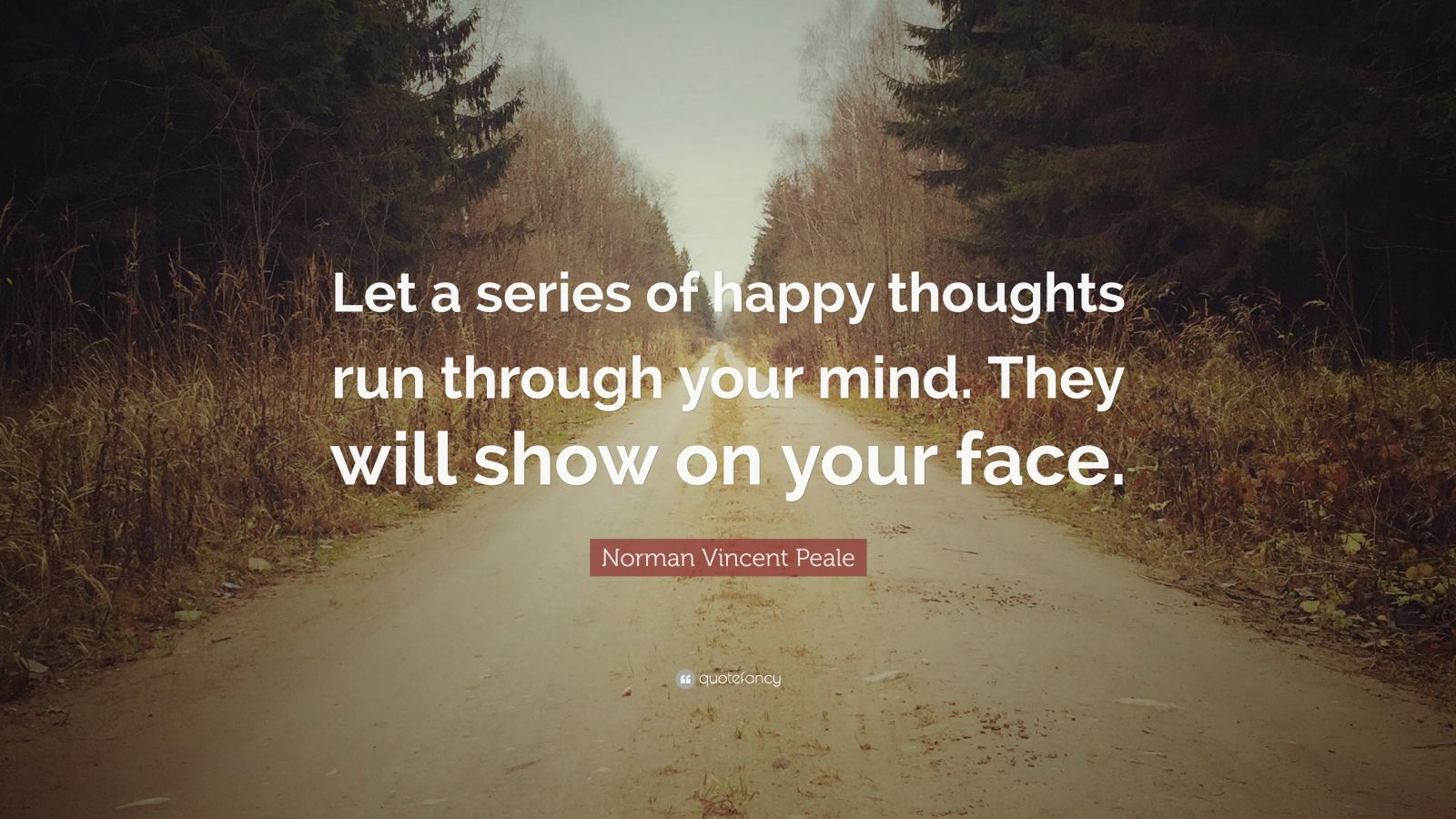 Norman Vincent Peale Quote: “Let a series of happy thoughts run through ...