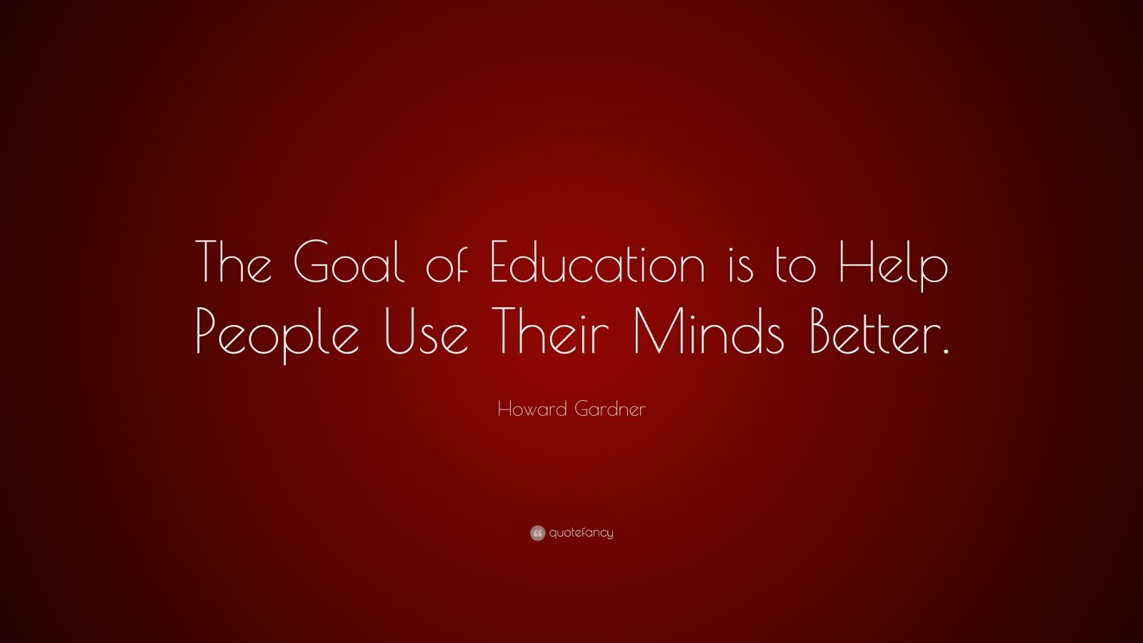 Howard Gardner Quote: “The Goal of Education is to Help People Use ...