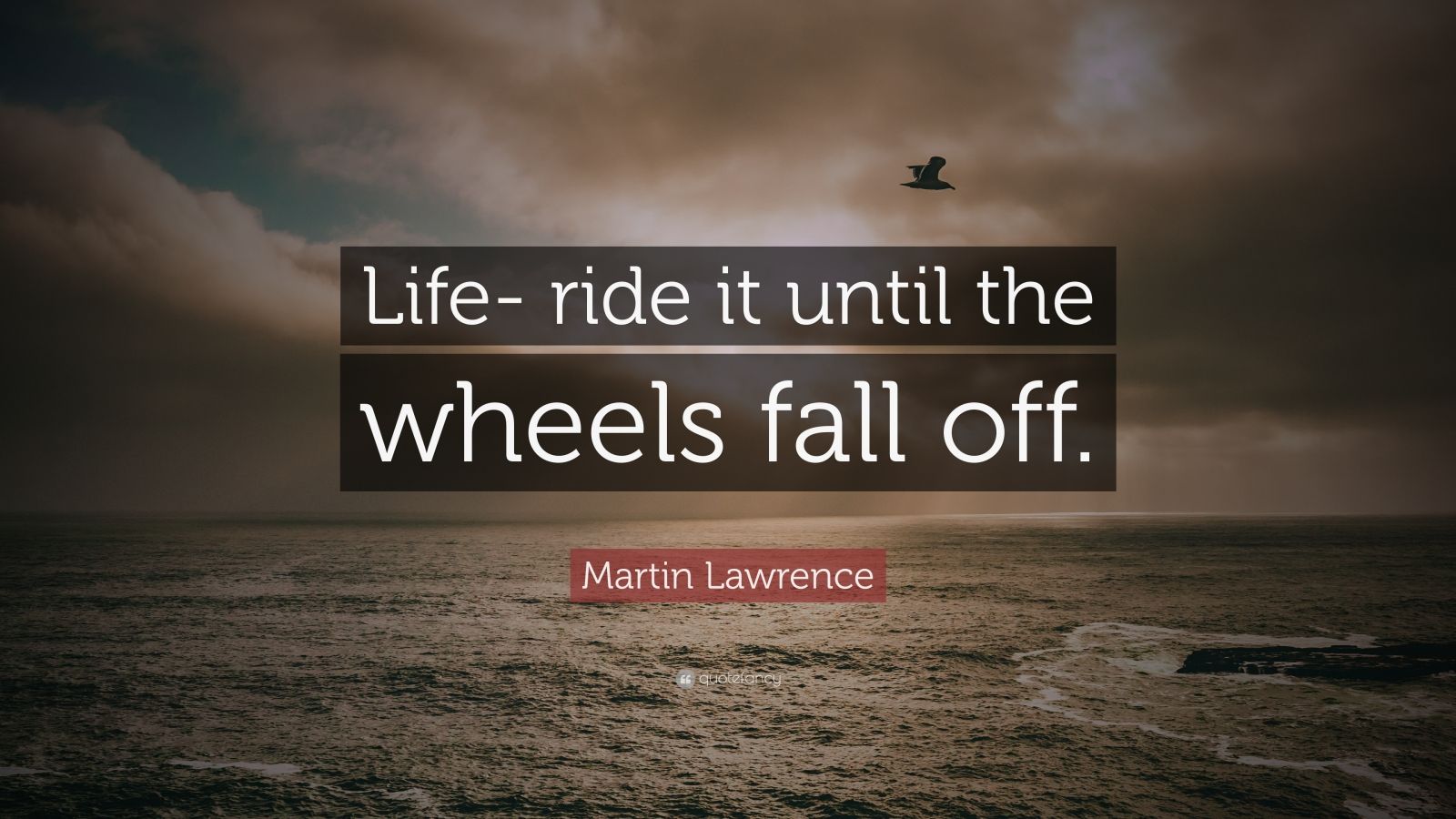 Martin Lawrence Quote “Life ride it until the wheels fall off.” (12
