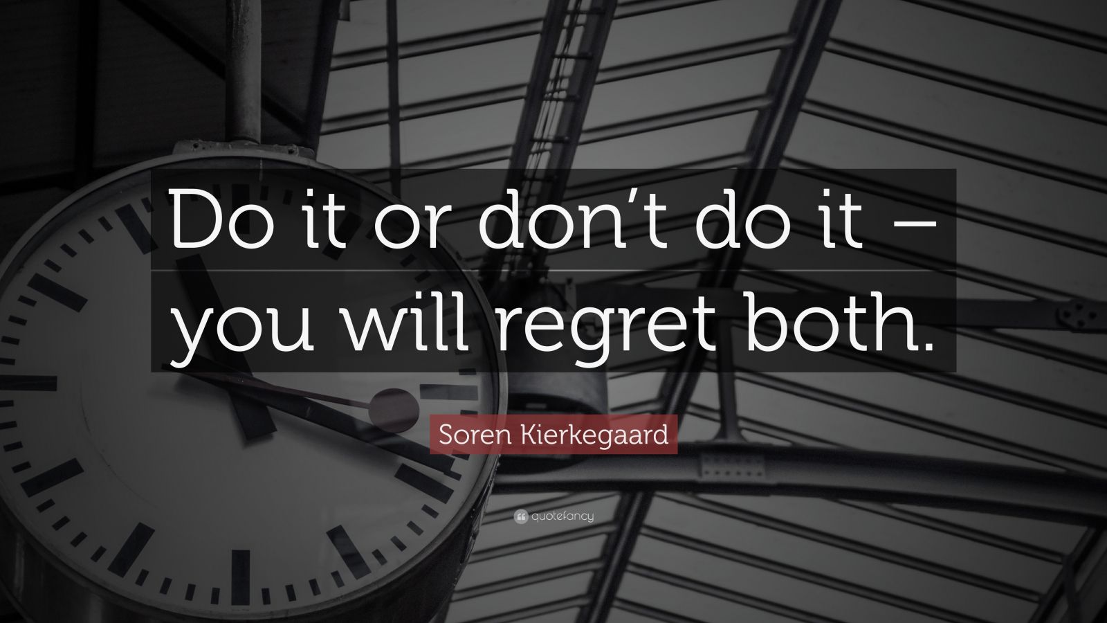 Soren Kierkegaard Quote “Do it or don’t do it you will regret both