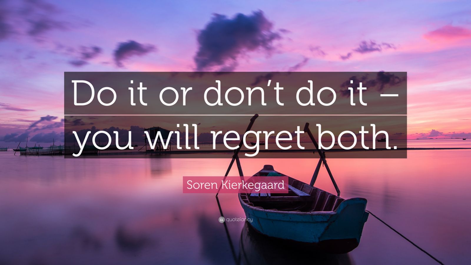 Soren Kierkegaard Quote “Do it or don’t do it you will regret both