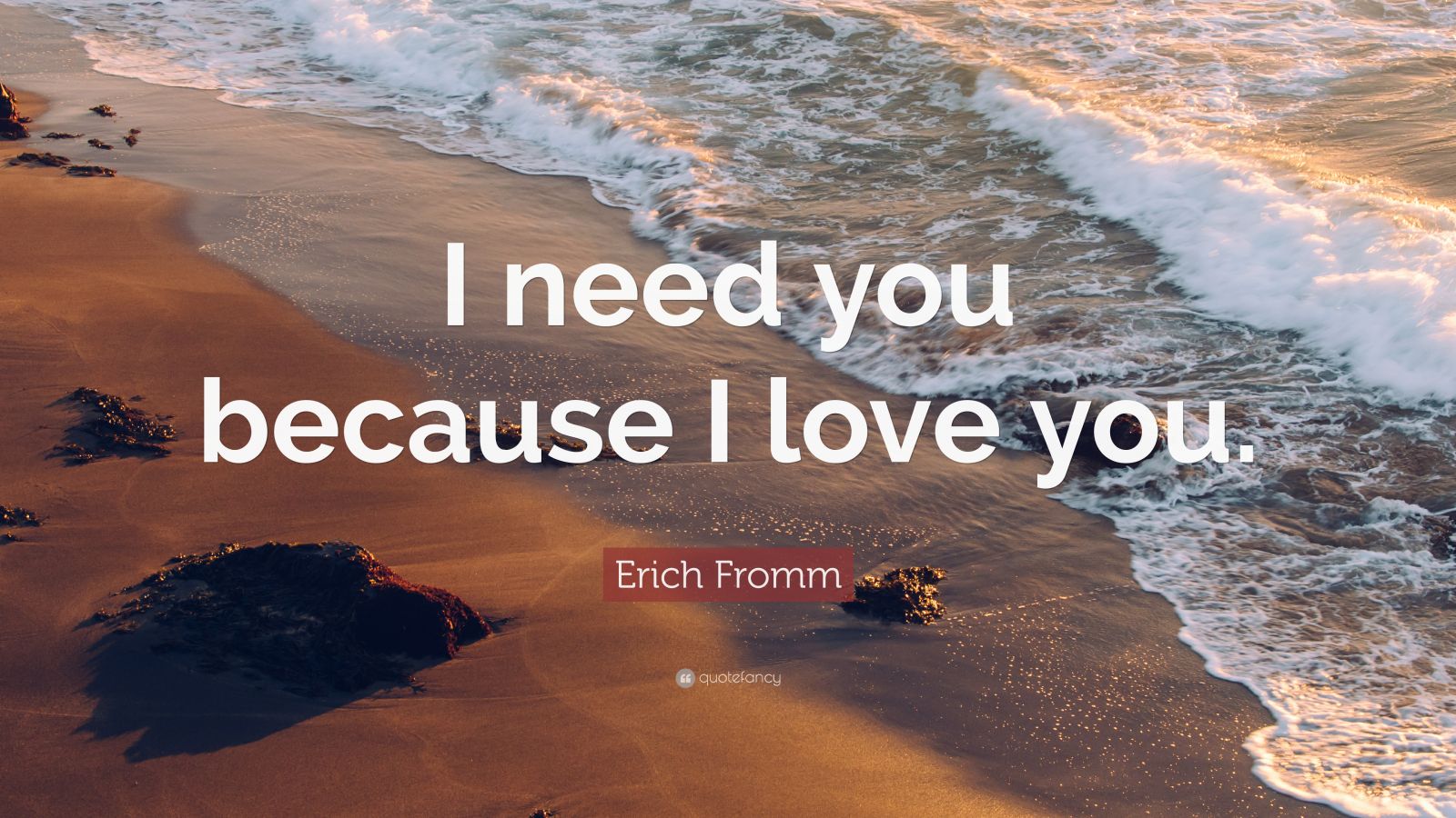 Erich Fromm Quote: “I need you because I love you.” (9 wallpapers ...