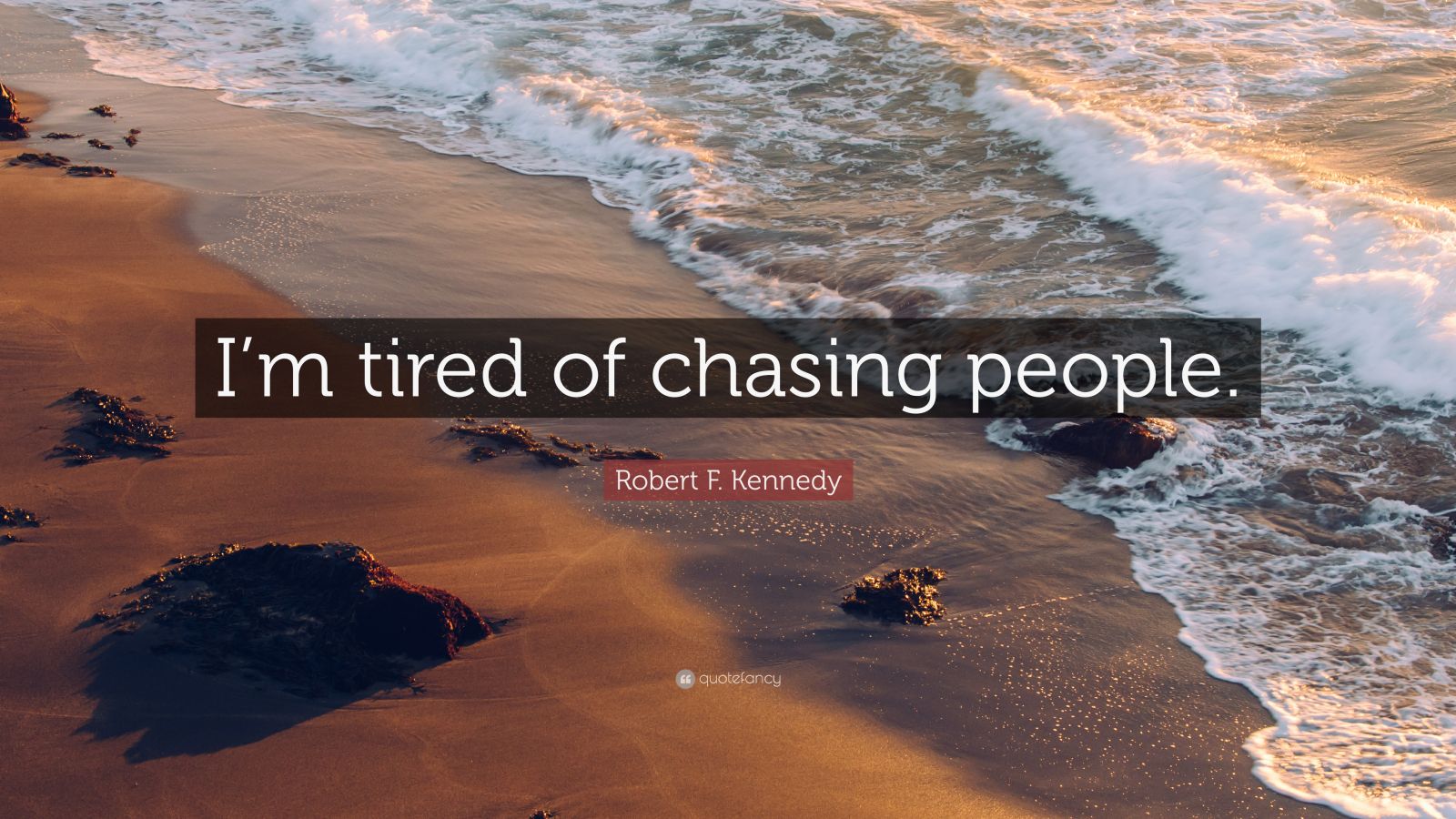 Robert F. Kennedy Quote: “I’m tired of chasing people.” (9 wallpapers