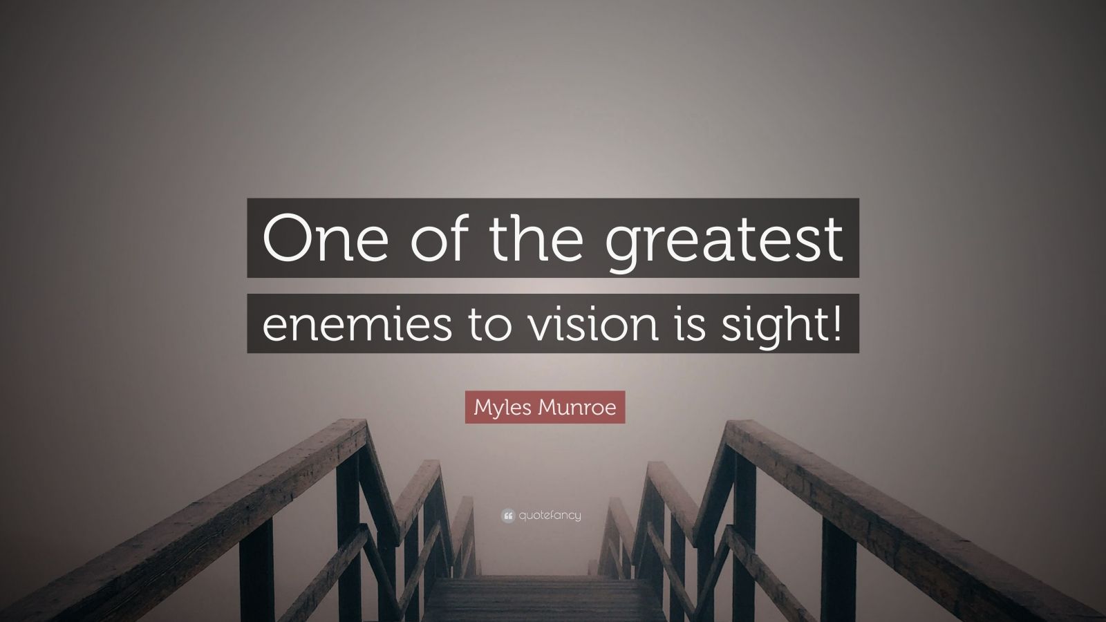 Myles Munroe Quote One Of The Greatest Enemies To Vision Is Sight 