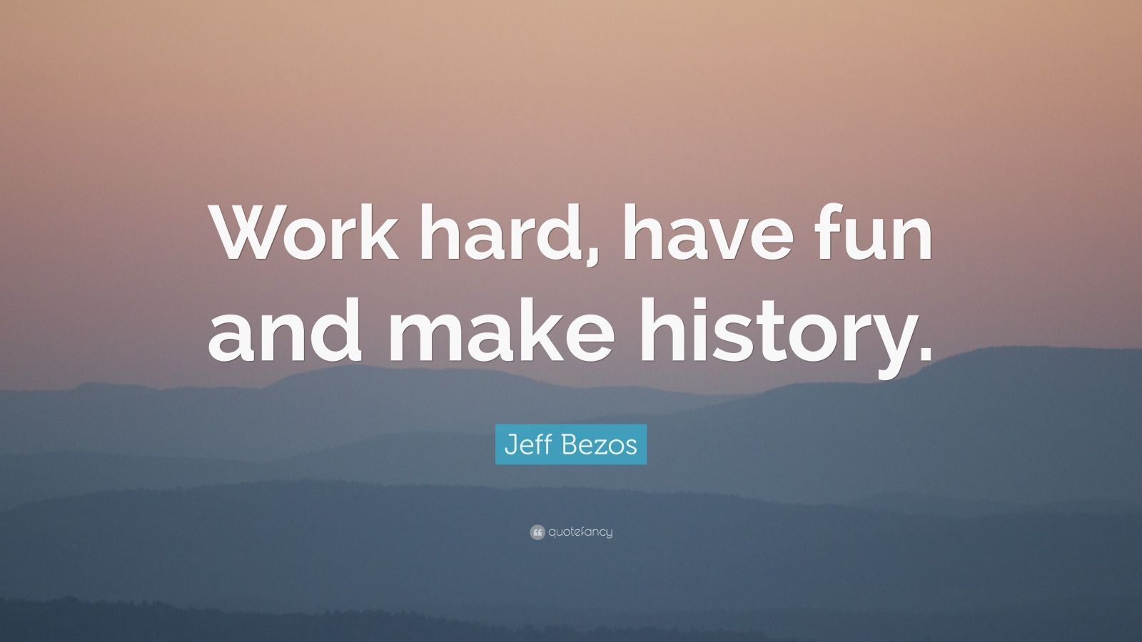 Jeff Bezos Quote: “Work hard, have fun and make history.” (30 ...