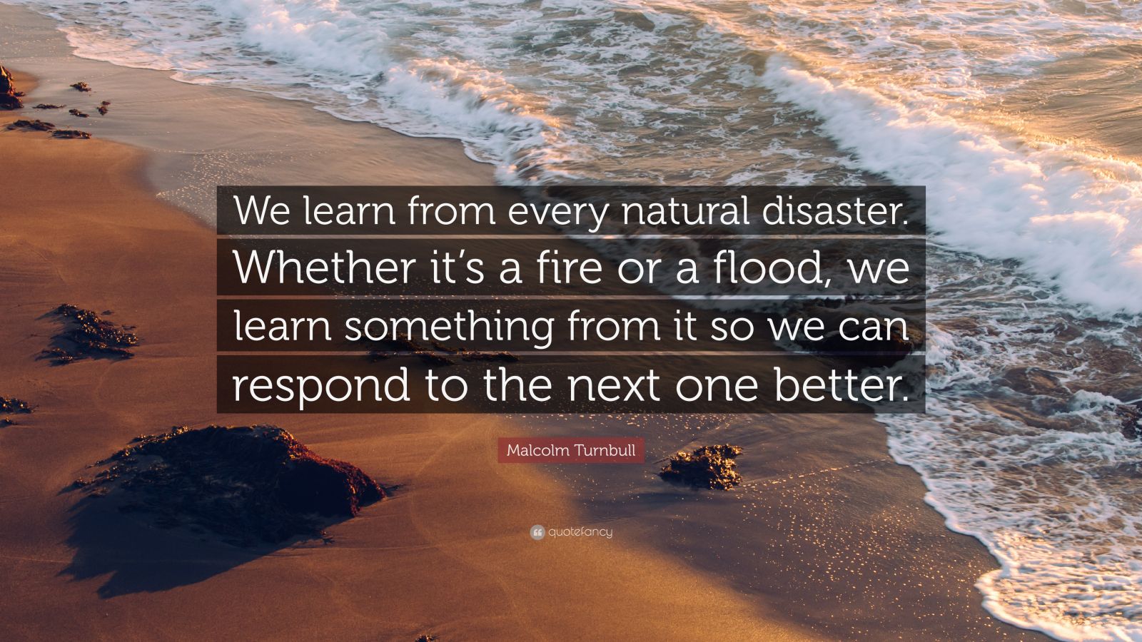 Malcolm Turnbull Quote: “We learn from every natural disaster. Whether 