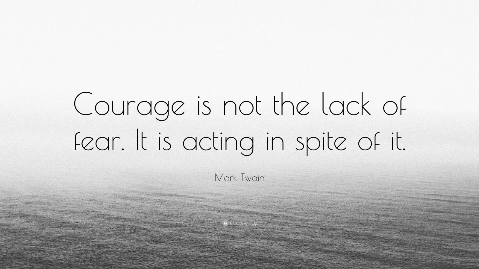 Mark Twain Quote: “Courage is not the lack of fear. It is acting in ...