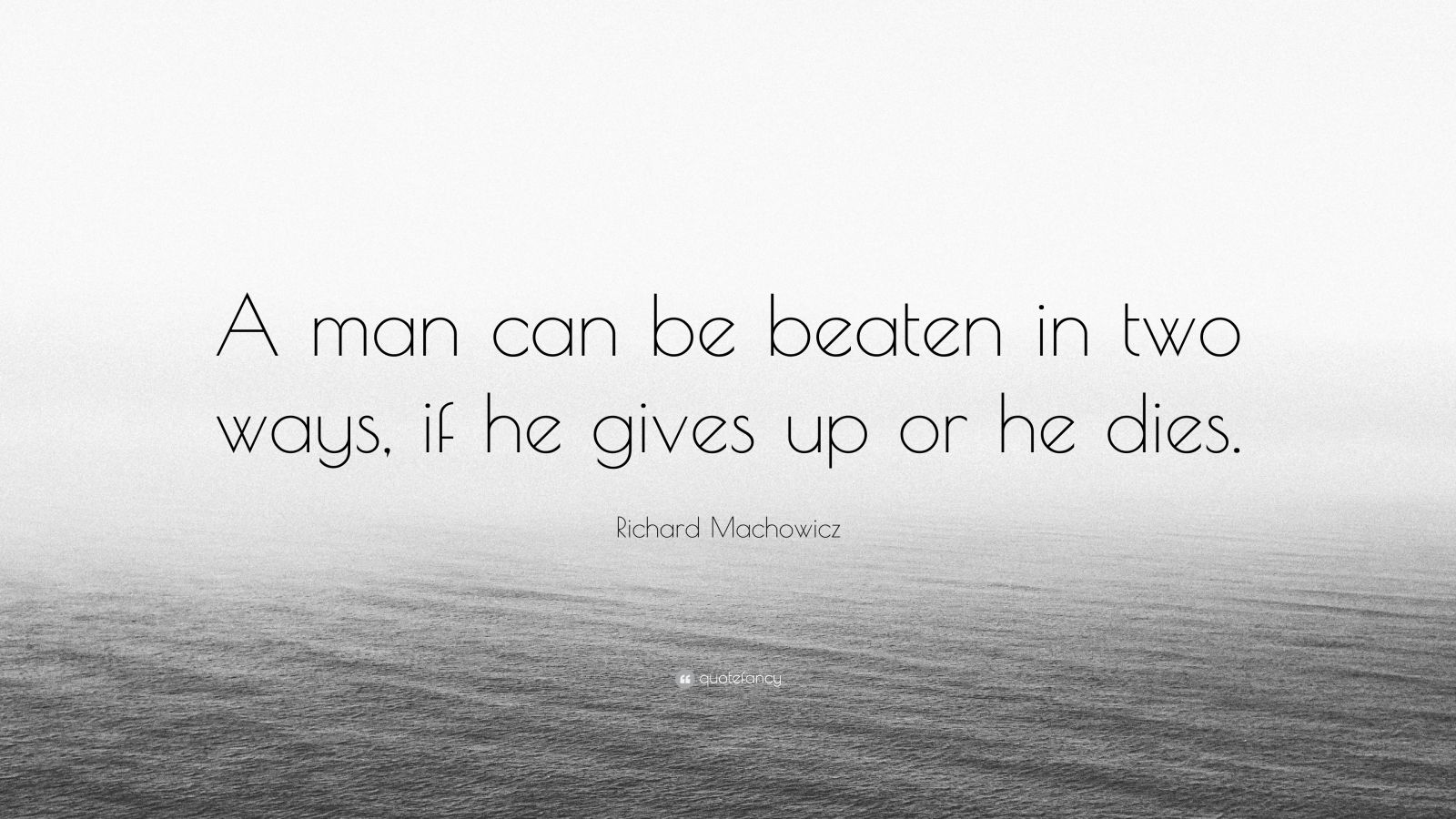 Richard Machowicz Quote: “A man can be beaten in two ways, if he gives ...