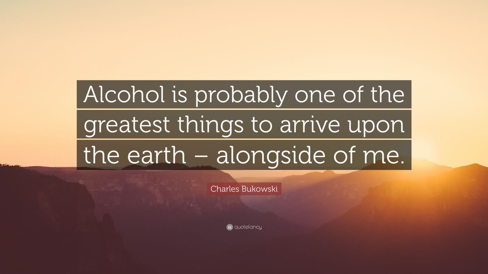 Charles Bukowski Quote: “Alcohol is probably one of the greatest things ...