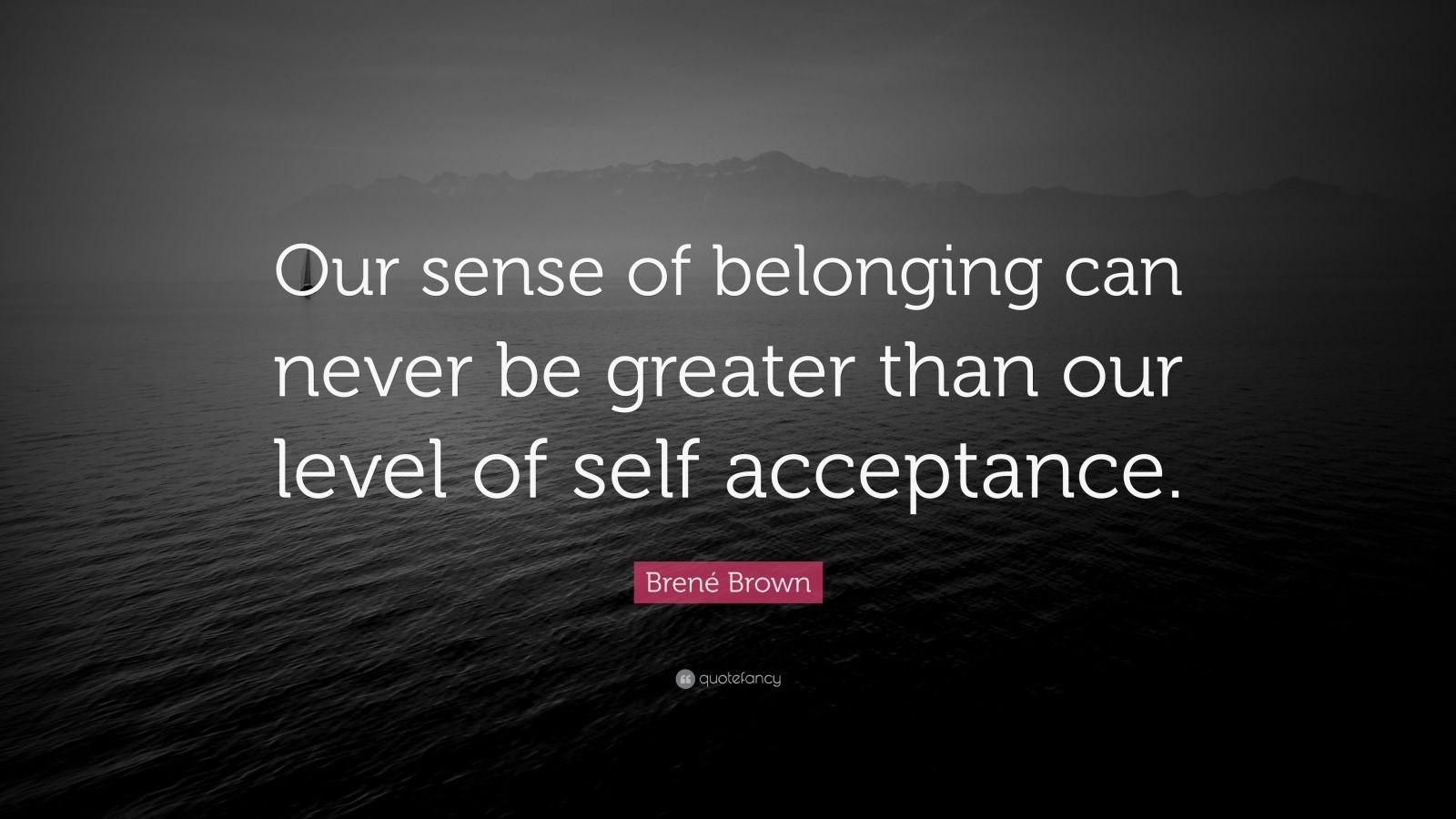 Brené Brown Quote: “Our sense of belonging can never be greater than