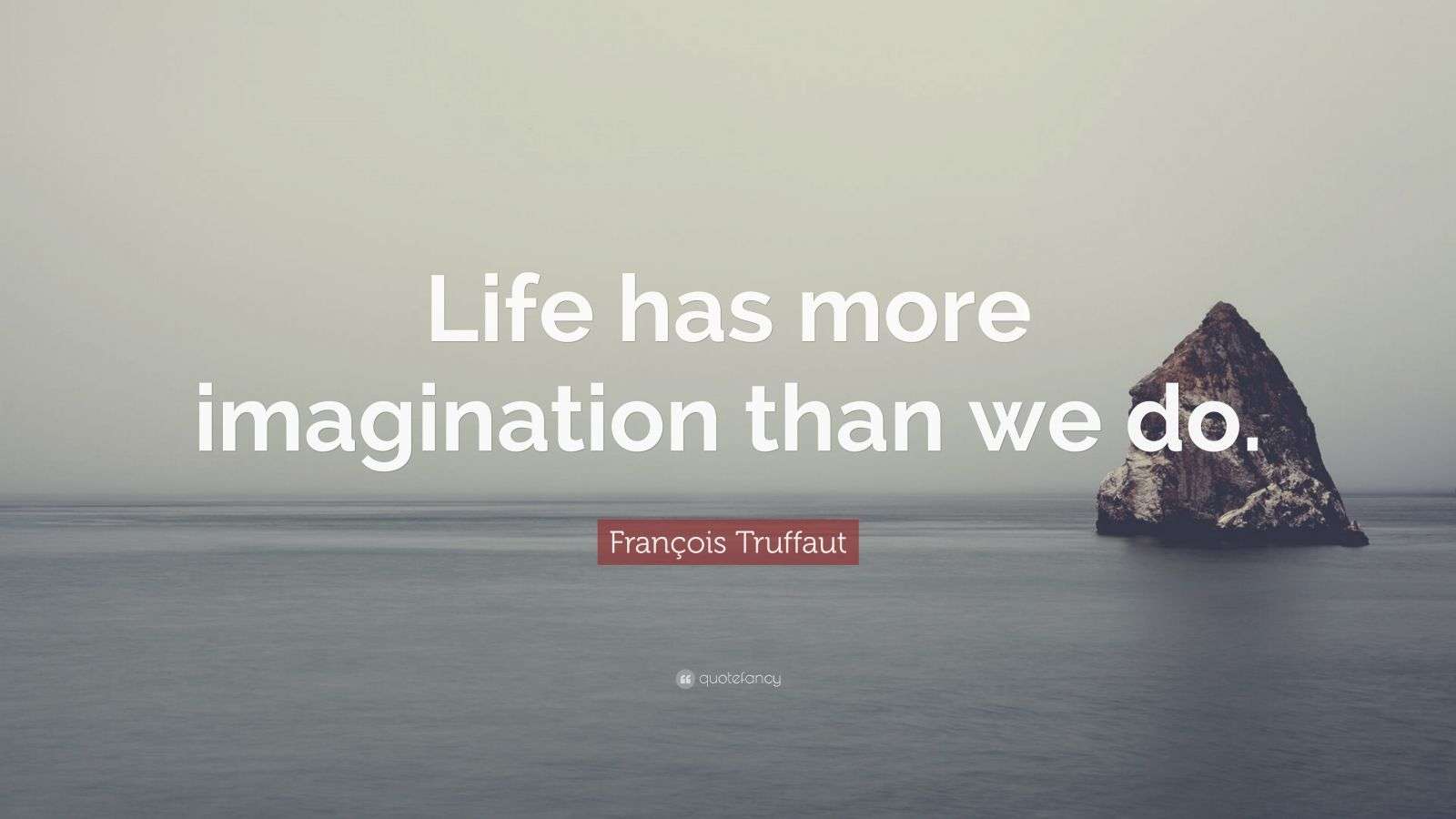 François Truffaut Quote: “Life has more imagination than we do.” (9