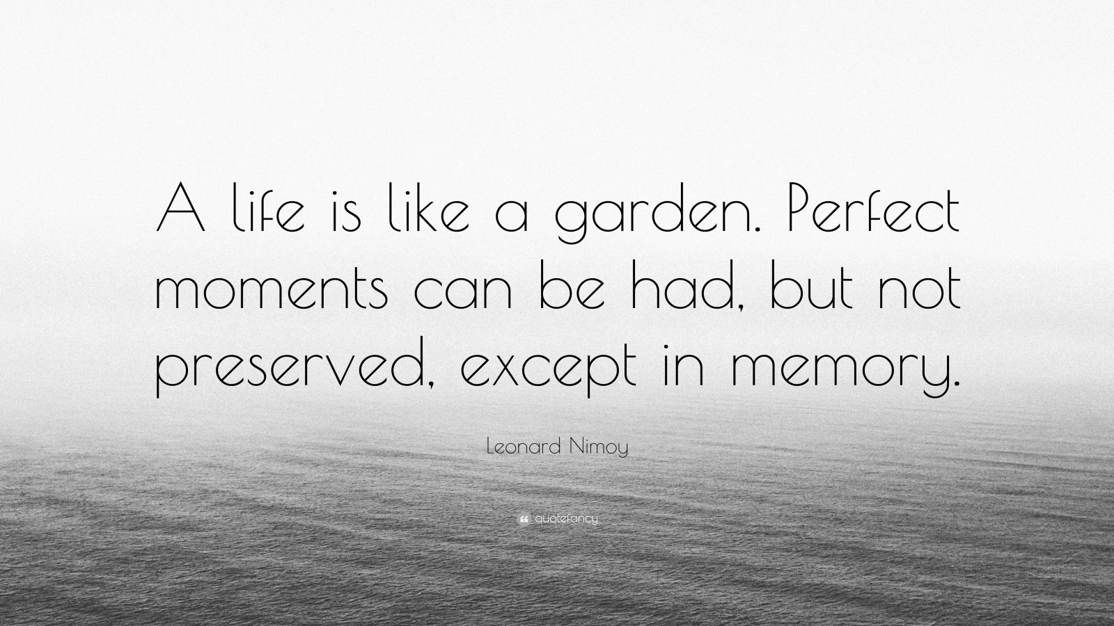 Leonard Nimoy Quote “A life is like a garden. Perfect moments can be