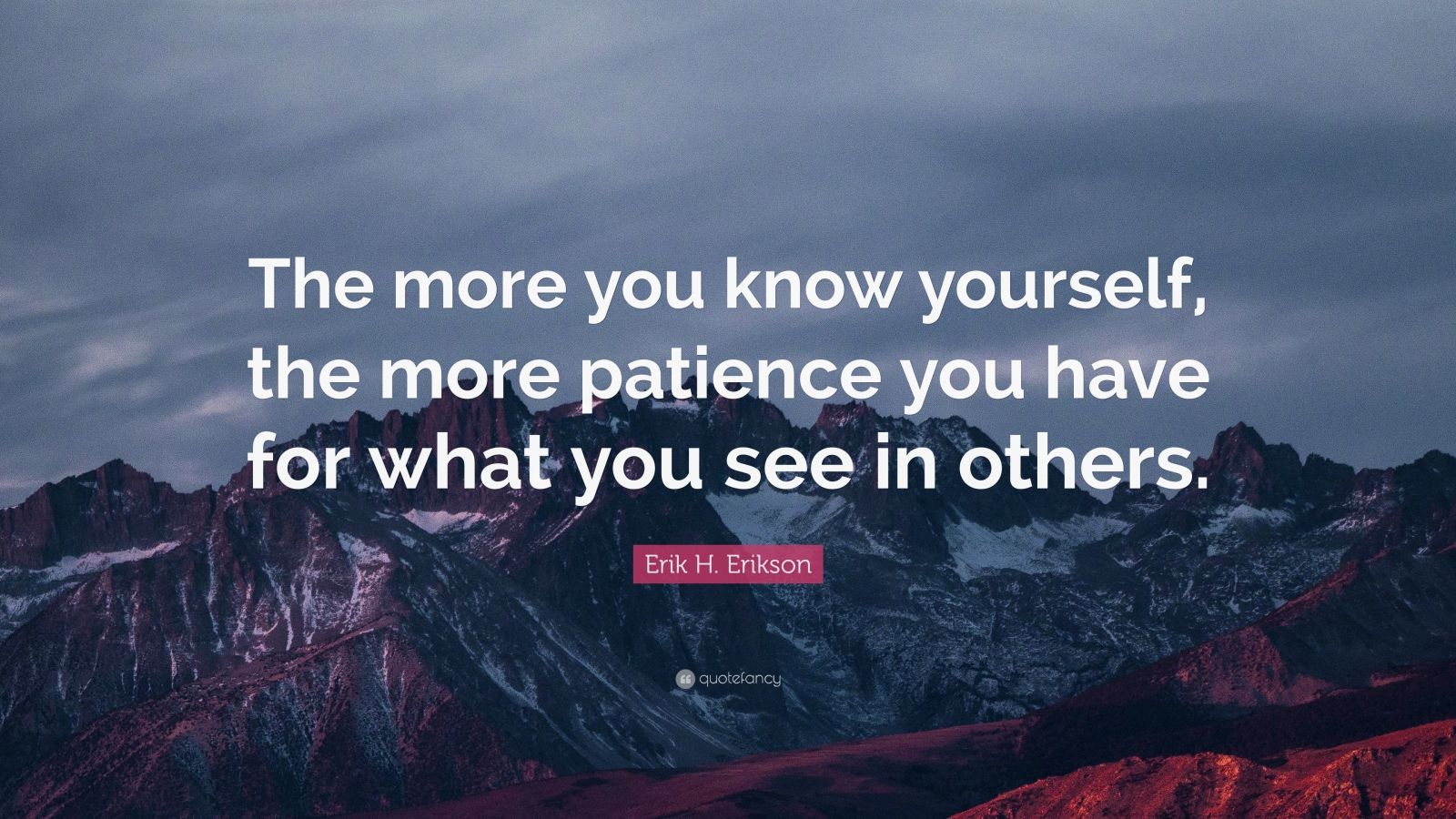 Erik H. Erikson Quote: “The more you know yourself, the more patience ...