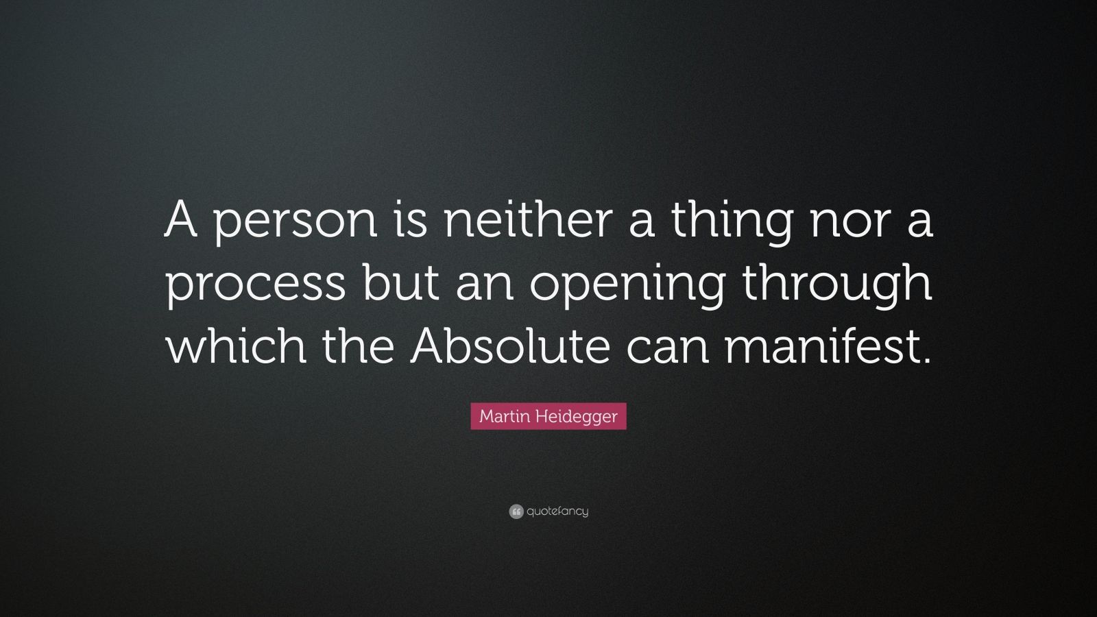 Martin Heidegger Quote: “A person is neither a thing nor a process but ...