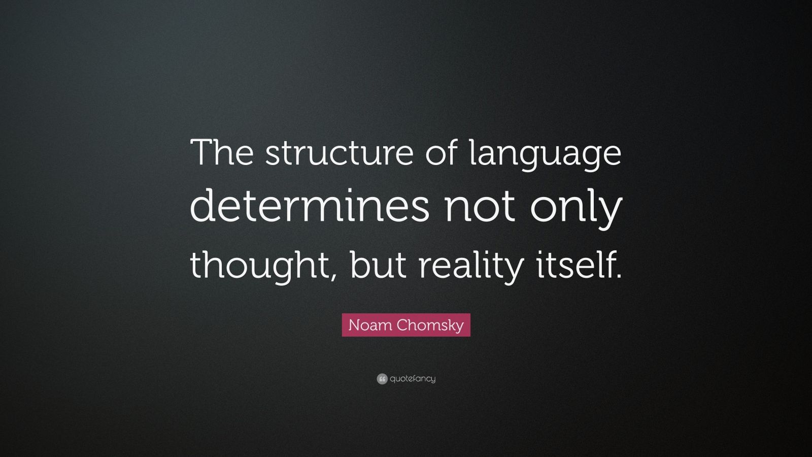 Noam Chomsky Quote “The structure of language determines not only thought, but reality itself