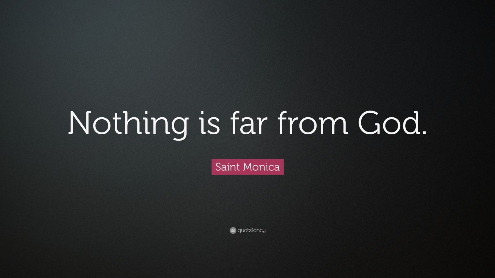 Saint Monica Quote “Nothing is far from God.” (9 wallpapers) Quotefancy