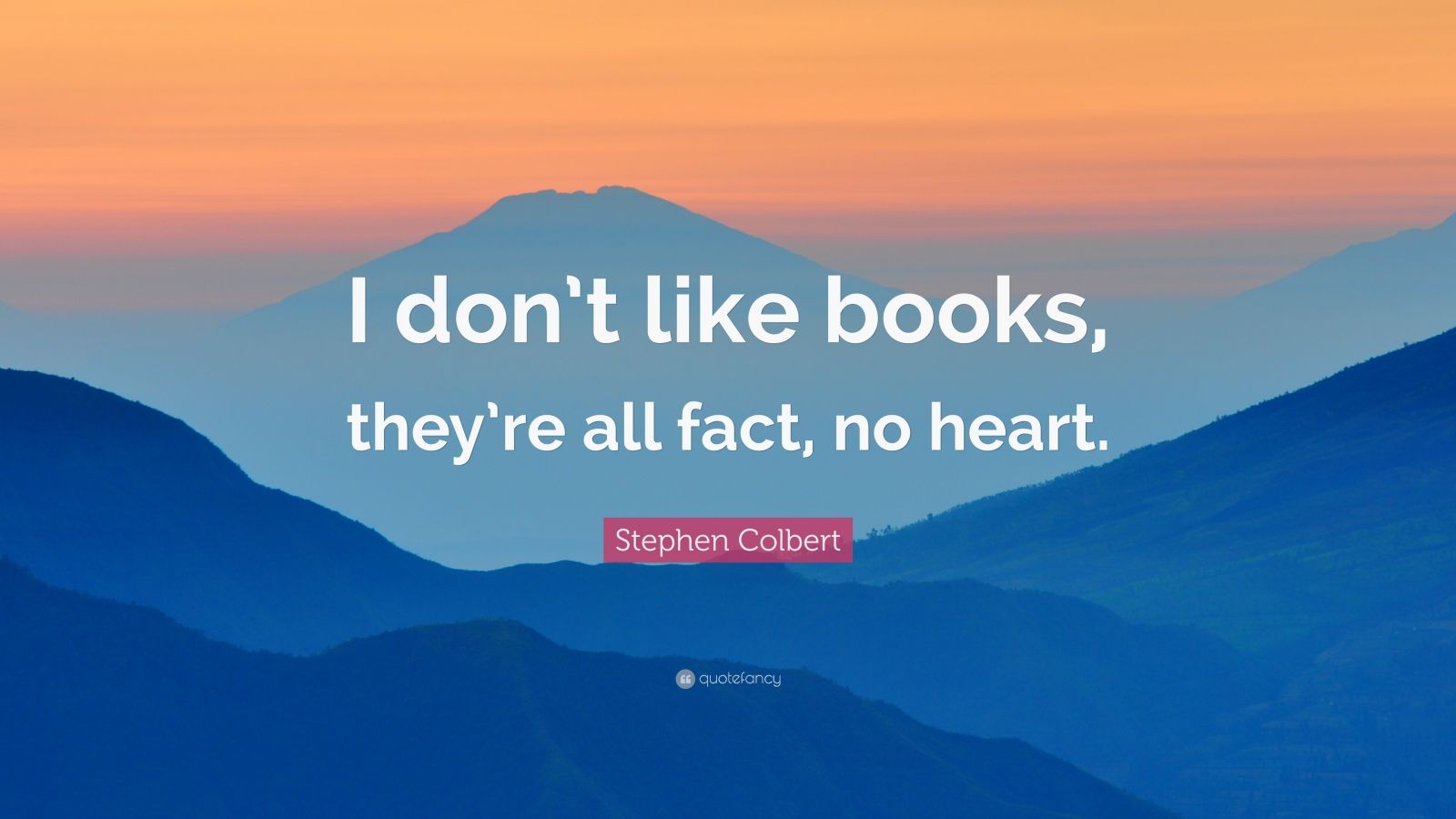 Stephen Colbert Quote: “I don’t like books, they’re all fact, no heart ...