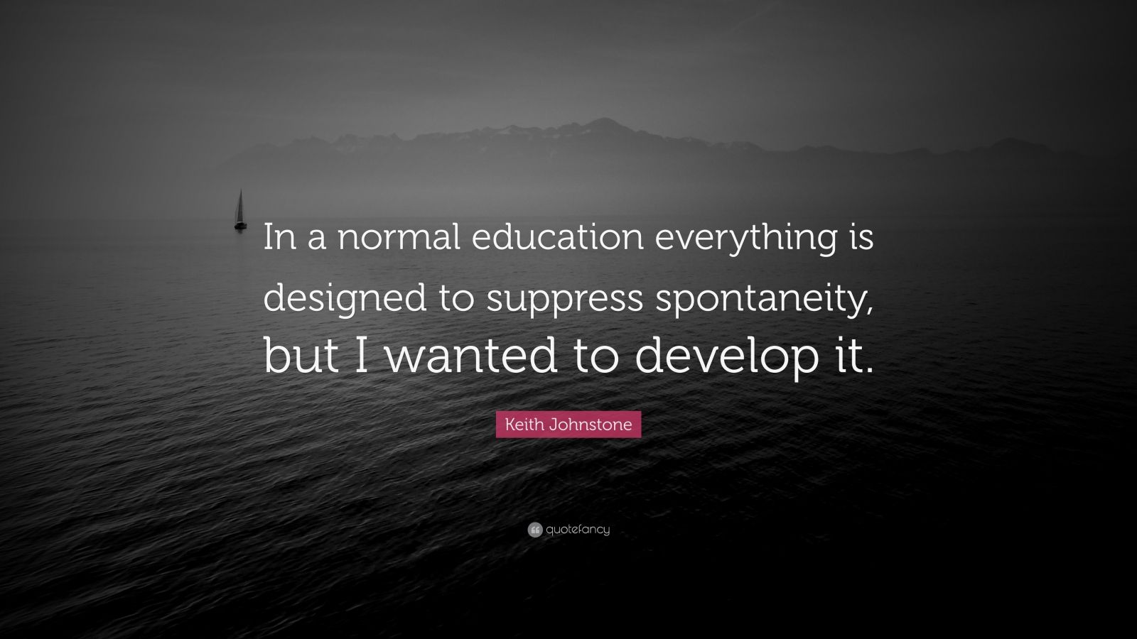 Keith Johnstone Quote: “In a normal education everything is designed to