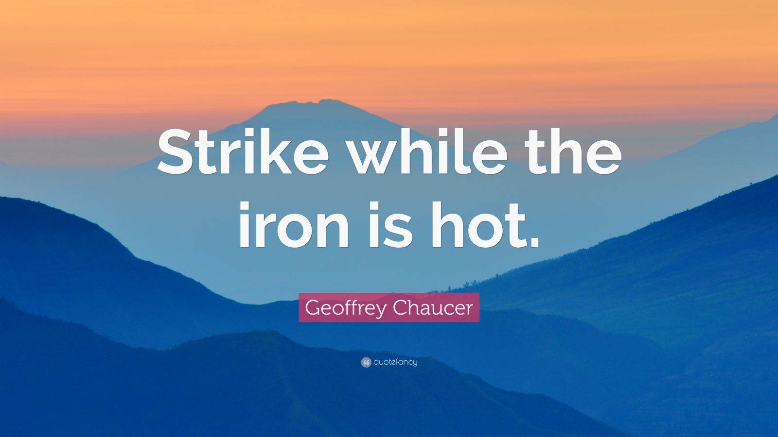 Geoffrey Chaucer Quote “Strike while the iron is hot.” (9 wallpapers
