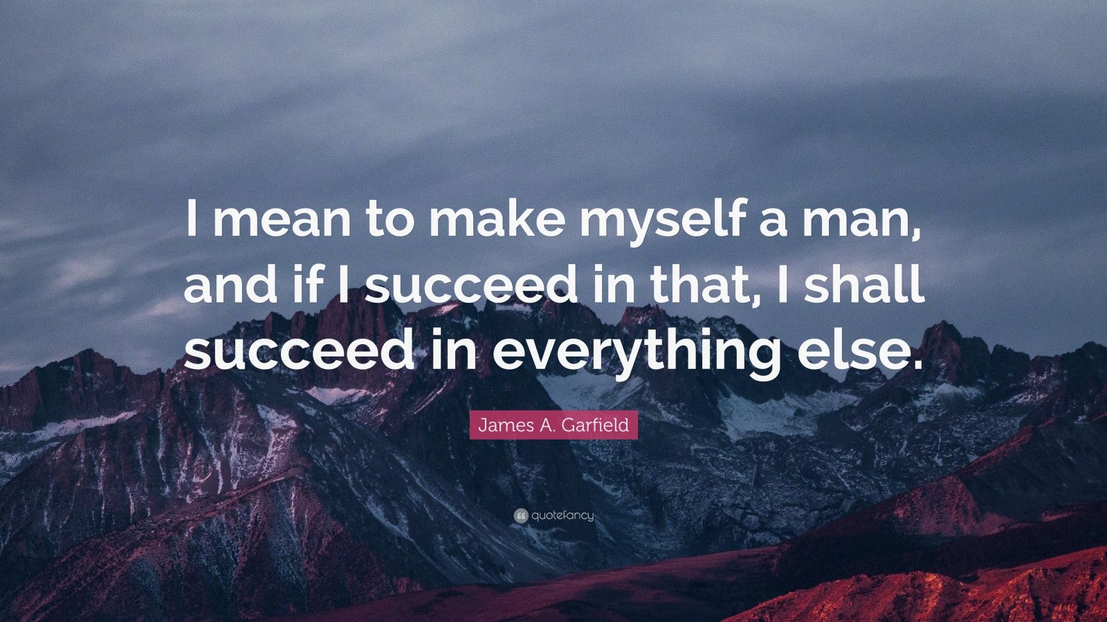 James A. Garfield Quote: “i Mean To Make Myself A Man, And If I Succeed 