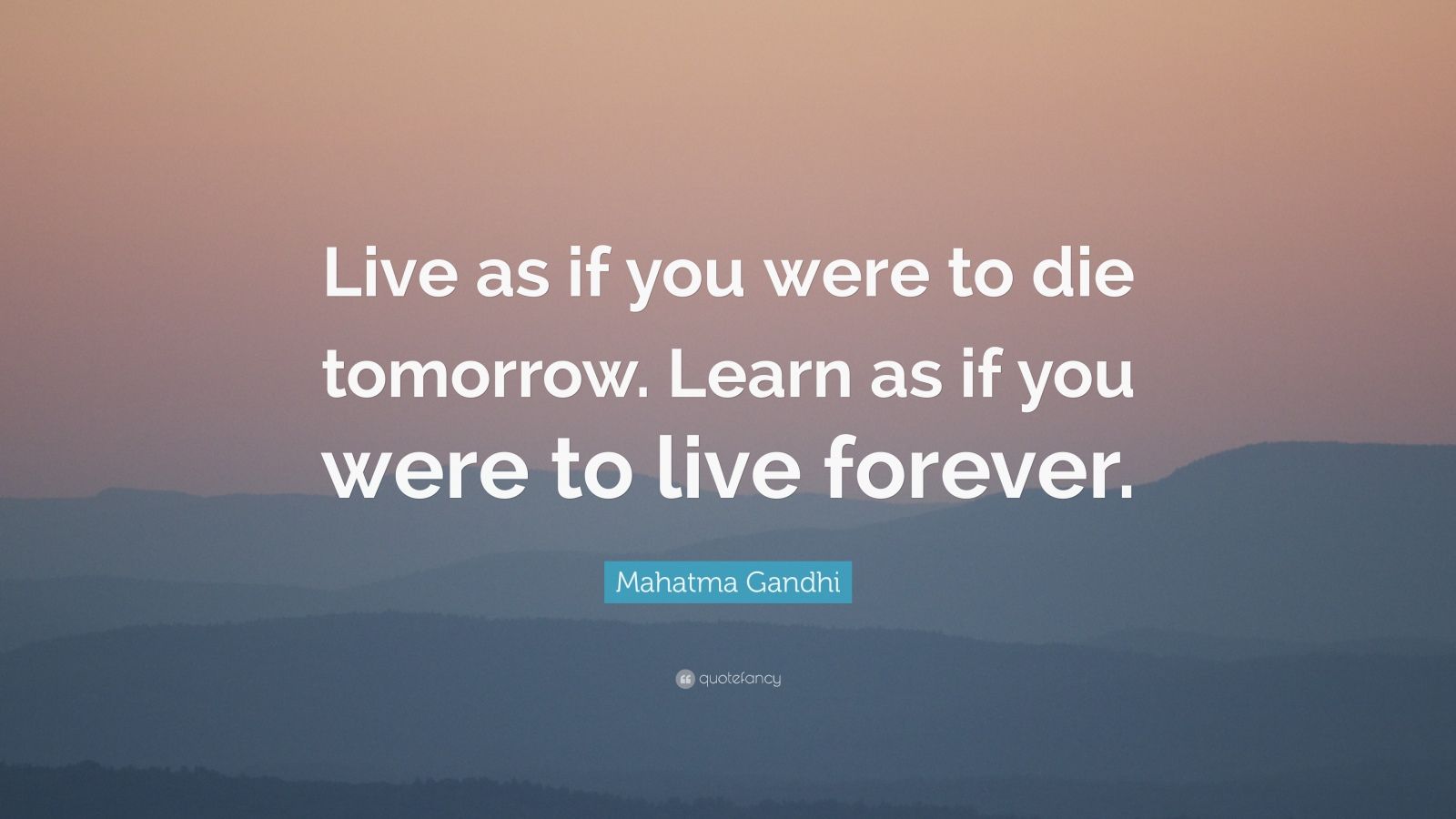 Mahatma Gandhi Quote: “Live as if you were to die tomorrow. Learn as if ...