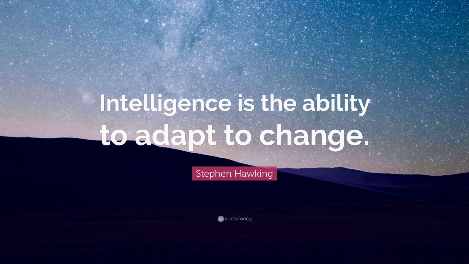 Stephen Hawking Quote: “Intelligence is the ability to adapt to change ...