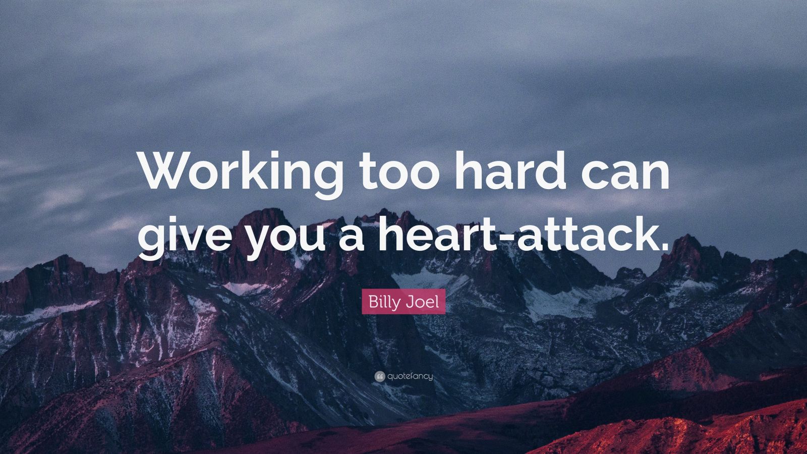 Billy Joel Quote “Working too hard can give you a heartattack.” (9