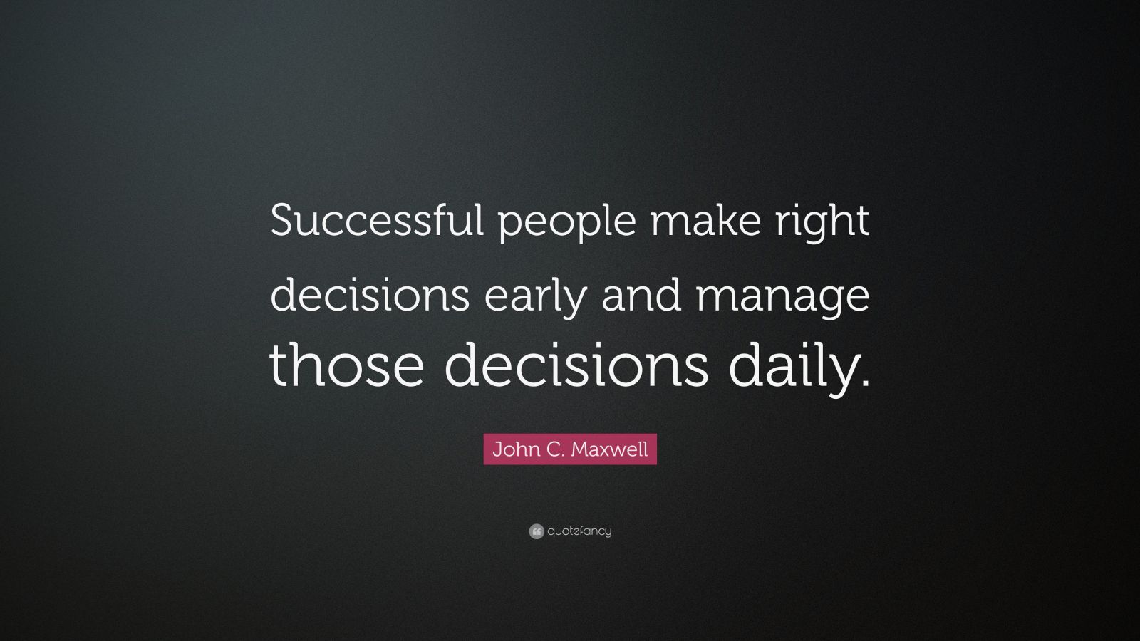 John C. Maxwell Quote: “Successful people make right decisions early ...