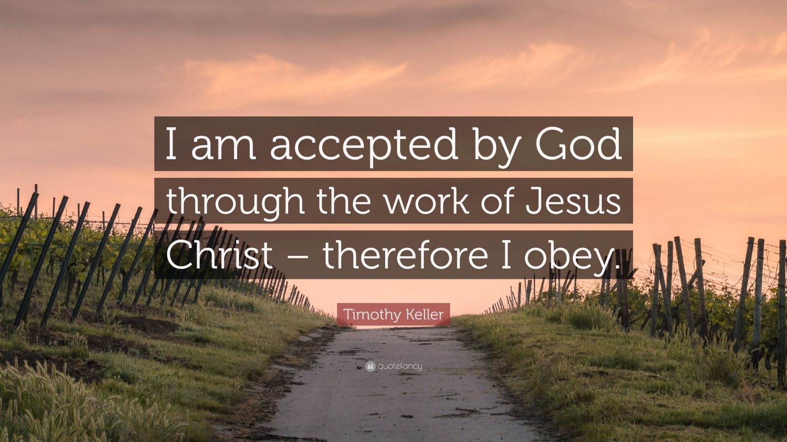 Timothy Keller Quote: “I am accepted by God through the work of Jesus ...