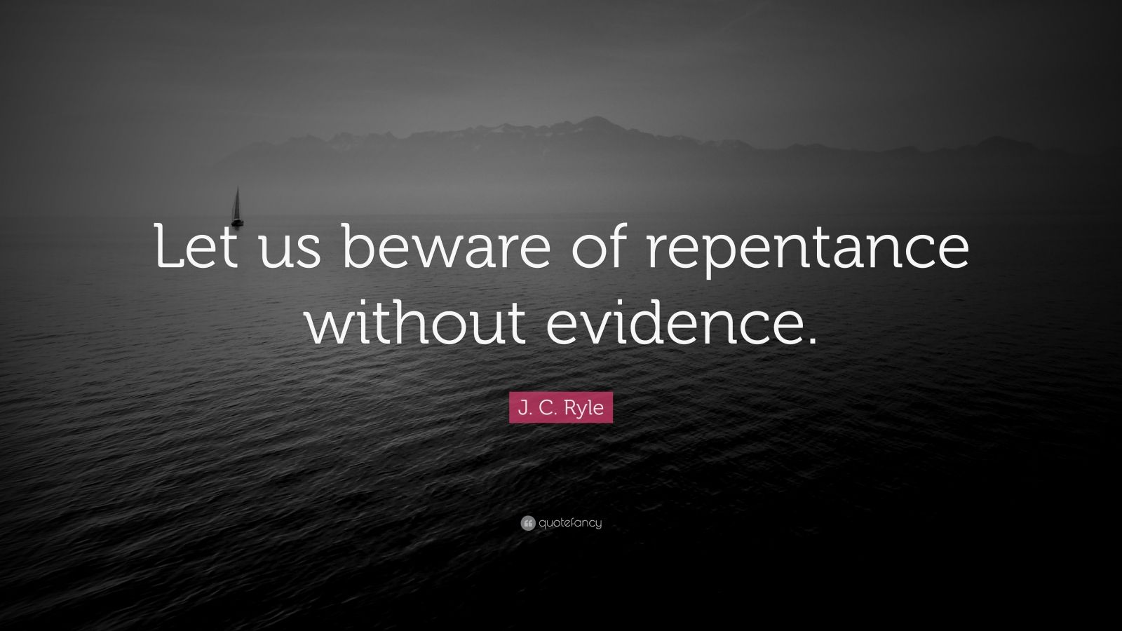 J. C. Ryle Quote “Let us beware of repentance without evidence.” (7