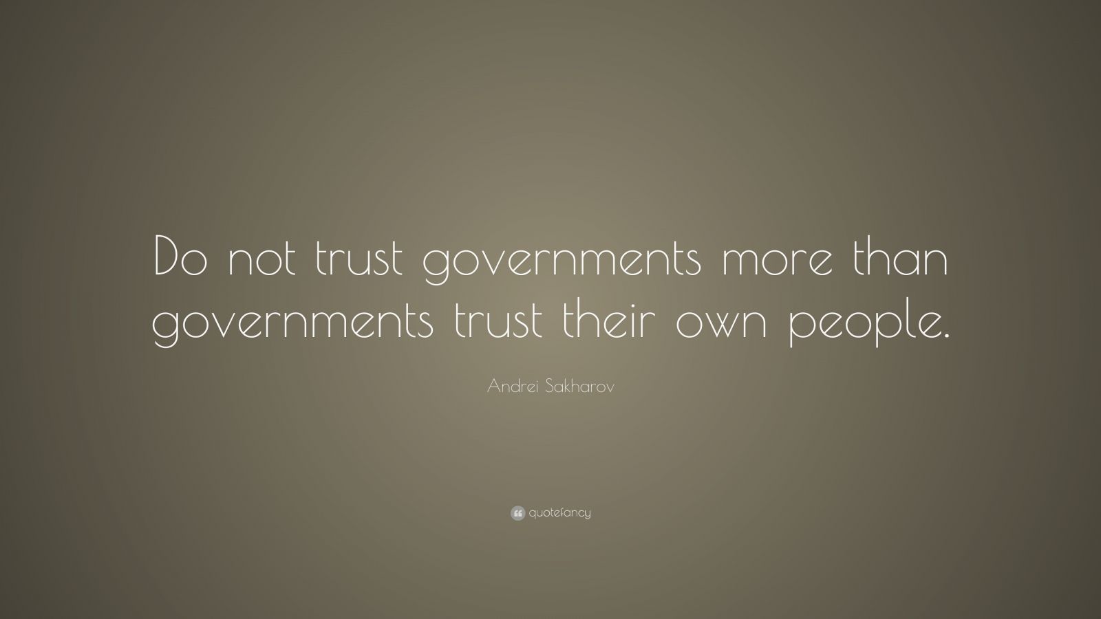 Andrei Sakharov Quote: “Do not trust governments more than governments ...